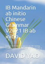 IB Mandarin ab initio Chinese Grammar V2021 IB ab initio 中文 法 A Quick Reference to Success in the coming Exam By cross referring IB Syllabus and HSK 4【電子書籍】 DAVID YAO