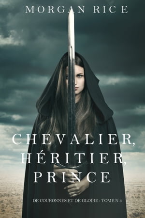 Chevalier, H?ritier, Prince ('De Couronnes et de Gloire', Tome 3)Żҽҡ[ Morgan Rice ]