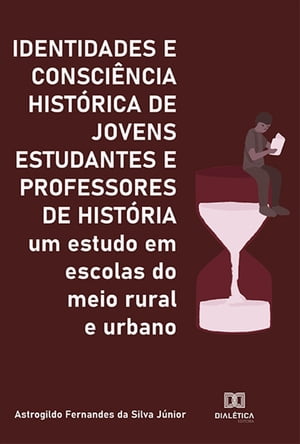 Identidades e Consci?ncia Hist?rica de Jovens Estudantes e Professores de Hist?ria um estudo em escolas do meio rural e urbano