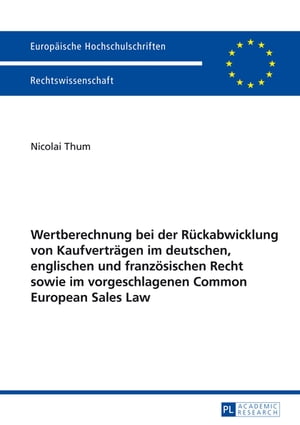 Wertberechnung bei der Rueckabwicklung von Kaufvertraegen im deutschen, englischen und franzoesischen Recht sowie im vorgeschlagenen Common European Sales Law