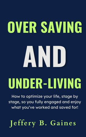 Over-Saving and Under-living How to optimize your life, stage by stage, so you fully engaged and enjoy what youve worked and saved for!Żҽҡ[ Jeffery B. Gaines ]