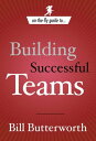 On-the-Fly Guide to Building Successful Teams【電子書籍】 Bill Butterworth