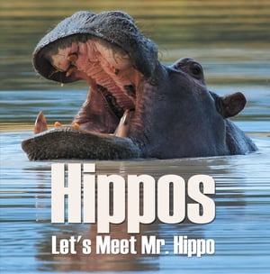 Hippos - Let's Meet Mr. Hippo Hippo Books for Children【電子書籍】[ Baby Professor ]