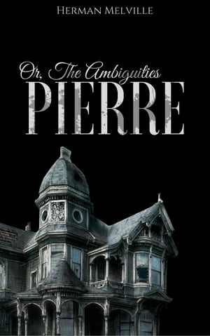 Pierre; or, The Ambiguities【電子書籍】[ H