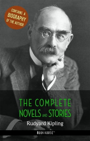 Rudyard Kipling: The Complete Novels and Stories + A Biography of the Author