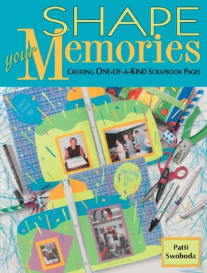 Shape Your Memories Creating One-of-a-Kind Scrapbook Pages【電子書籍】[ Patti Swoboda ]
