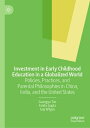 Investment in Early Childhood Education in a Globalized World Policies, Practices, and Parental Philosophies in China, India, and the United States【電子書籍】[ Guangyu Tan ]