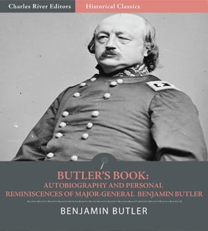 Butler's Book: Autobiography and Personal Reminiscences of Major-General Benjamin Butler (Illustrated)