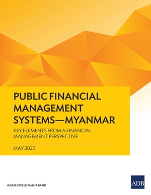 Public Financial Management SystemsーMyanmar Key Elements from a Financial Management Perspective【電子書籍】[ Asian Development Bank ]