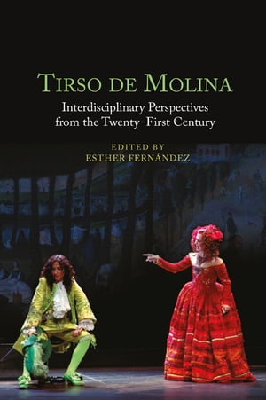 Tirso de Molina: Interdisciplinary Perspectives from the Twenty-First Century