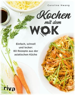 Kochen mit dem Wok Einfach, schnell und lecker: 80 Rezepte aus der asiatischen K che. Kochbuch f r die Wokpfanne. Rezeptideen mit Gem se, Reis, Nudeln, Tofu, Fleisch, Fisch und mehr【電子書籍】 Caroline Hwang