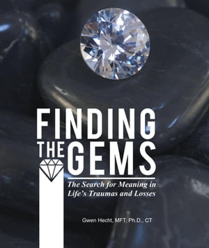 Finding the Gems: The Search for Meaning in Life’s Traumas and Losses