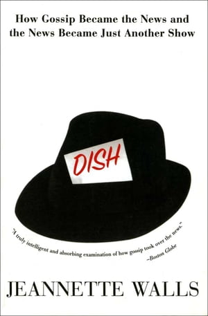 Dish How Gossip Became the News and the News Became Just Another Show【電子書籍】[ Jeannette Wal..