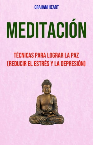 Meditaci?n: T?cnicas Para Lograr La Paz (Reducir El Estr?s Y La Depresi?n)