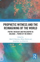 Prophetic Witness and the Reimagining of the World Poetry, Theology and Philosop...