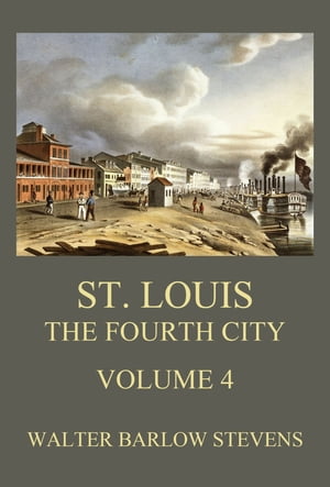 St. Louis - The Fourth City, Volume 4Żҽҡ[ Walter Barlow Stevens ]