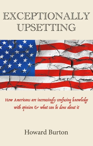 Exceptionally Upsetting How Americans are increasingly confusing knowledge with opinion & what can be done about it