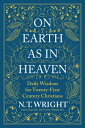On Earth as in Heaven Daily Wisdom for Twenty-First Century Christians