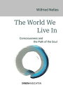 The World We Live In Consciousness and the Path of the Soul【電子書籍】[ Wilfried Nell...