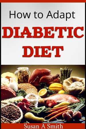 HOW TO ADAPT DIABETIC DIET【電子書籍】[ Susan Smith ]