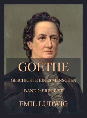 Goethe - Geschichte eines Menschen Zweiter Band: Erdgeist
