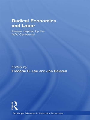 Radical Economics and Labour Essays inspired by the IWW Centennial【電子書籍】