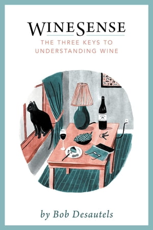 WineSense The Three Keys To Understanding WineŻҽҡ[ Bob Desautels ]