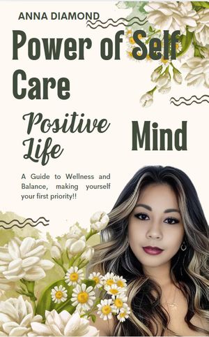 The Power of Self Care: A Guide to Wellness and Balance. Making Yourself Your First Priority【電子書籍】[ Anna Diamond ]