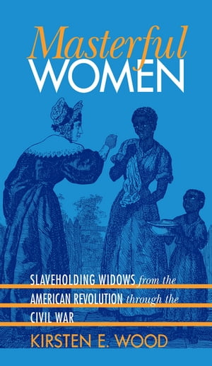 Masterful Women Slaveholding Widows from the American Revolution through the Civil WarŻҽҡ[ Kirsten E. Wood ]