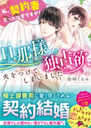 旦那様の独占欲に火をつけてしまいました〜私、契約妻だったはずですが！〜