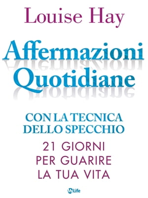 Affermazioni Quotidiane. Con la tecnica dello specchio. 21 giorni per guarire la tua vita