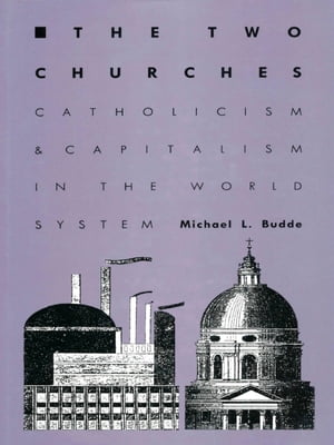 The Two Churches Catholicism and Capitalism in the World System【電子書籍】[ Michael L. Budde ]