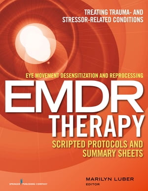 Eye Movement Desensitization and Reprocessing (EMDR) Therapy Scripted Protocols and Summary Sheets Treating Trauma- and Stressor-Related Conditions