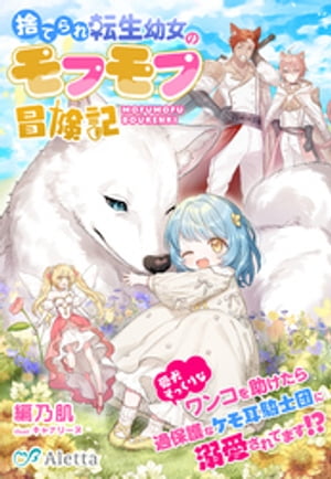 捨てられ転生幼女のモフモフ冒険記〜愛犬そっくりなワンコを助けたら、過保護なケモ耳騎士団に溺愛されてます！？〜