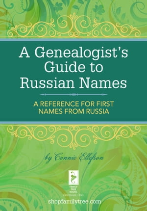 A Genealogist's Guide to Russian Names A Reference for First Names from Russia