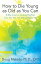 How to Die Young as Old as You Can A New Script on Growing Healthier Into Your 60s, 70s, 80s, and Even 90sŻҽҡ[ Doug Melody, Ph.D., CFT ]