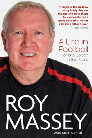 Roy Massey A Life in Football and a Coach to the Stars【電子書籍】[ Roy Massey ]