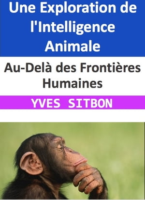 Au-Delà des Frontières Humaines : Une Exploration de l'Intelligence Animale