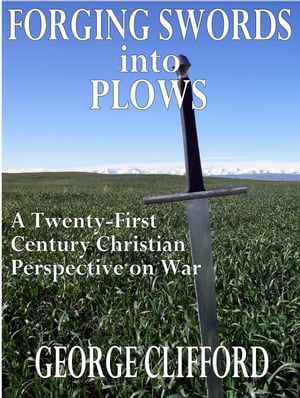 Forging Swords into Plows: A Twenty-First Century Christian Perspective on War