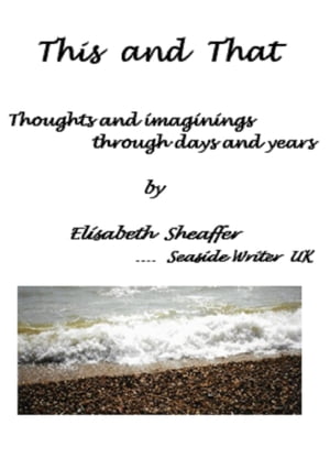 This and That, Thoughts and Imaginings Through Days and YearsŻҽҡ[ Elisabeth Sheaffer ]