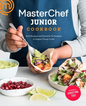 MasterChef Junior Cookbook Bold Recipes and Essential Techniques to Inspire Young Cooks