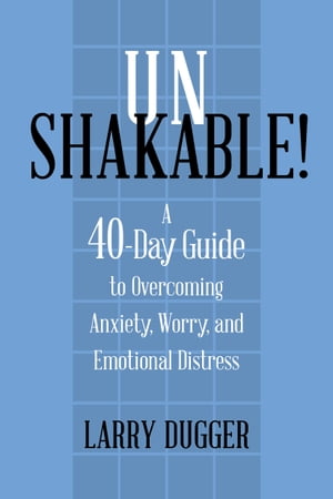 Unshakable! A 40-Day Guide to Overcoming Anxiety, Worry, and Emotional Distress【電子書籍】[ Larry Dugger ]