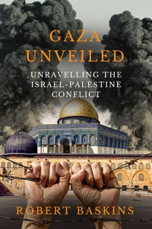 Gaza Unveiled: Unravelling the Israel-Palestine Conflict - Understanding the Historical Roots, Ongoing Challenges, and the Path to Peace in the Middle East