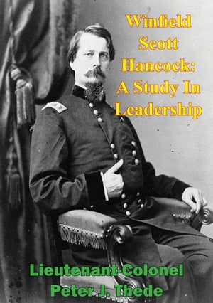 Winfield Scott Hancock: A Study In LeadershipŻҽҡ[ Lieutenant-Colonel Peter J. Thede ]