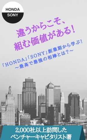 違うからこそ 組む価値がある！ ～「HONDA」「SONY」創業期から学ぶ！最高で最強の相棒とは？～【電子書籍】 二千社以上企業訪問してきた東証一部上場企業のベンチャーキャピタリスト