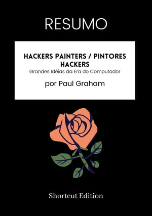 RESUMO - Hackers Painters / Pintores Hackers: Grandes Id ias da Era do Computador por Paul Graham【電子書籍】 Shortcut Edition