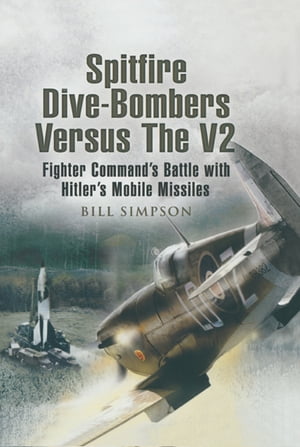 Spitfire Dive-Bombers Versus the V2 Fighter Command's Battle with Hitler's Mobile Missiles