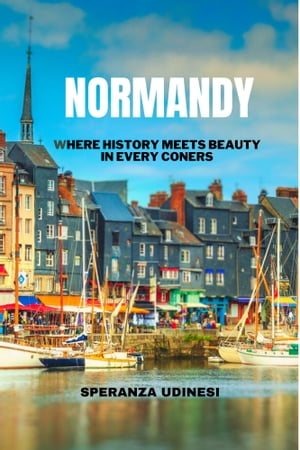 NORMANDY: WHERE HISTORY MEETS BEAUTY IN EVERY CORNER