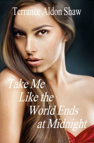 Take Me Like the World Ends at Midnight【電子書籍】[ Terrance Aldon Shaw ]