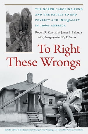 To Right These Wrongs The North Carolina Fund and the Battle to End Poverty and Inequality in 1960s America【電子書籍】[ Robert R. Korstad ]